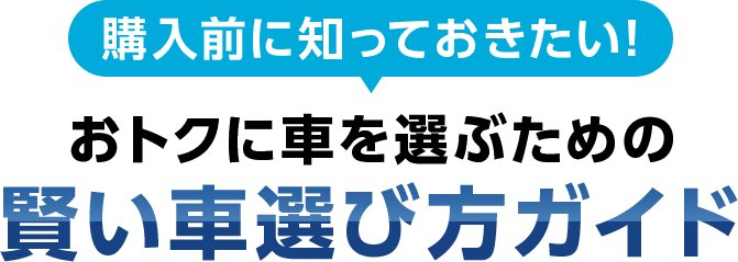 購入前に知っておきたい!　おトクに車を選ぶための　賢い車選び方ガイド